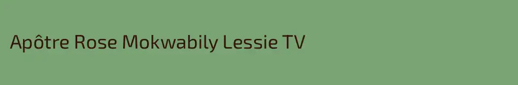Apôtre Rose Mokwabily Lessie TV